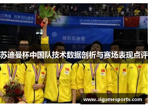 苏迪曼杯中国队技术数据剖析与赛场表现点评